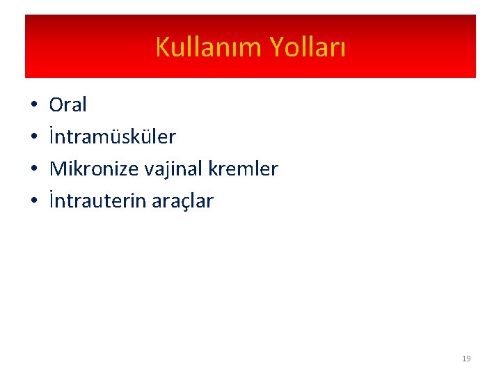 Kullanım Yolları • • Oral İntramüsküler Mikronize vajinal kremler İntrauterin araçlar 19 