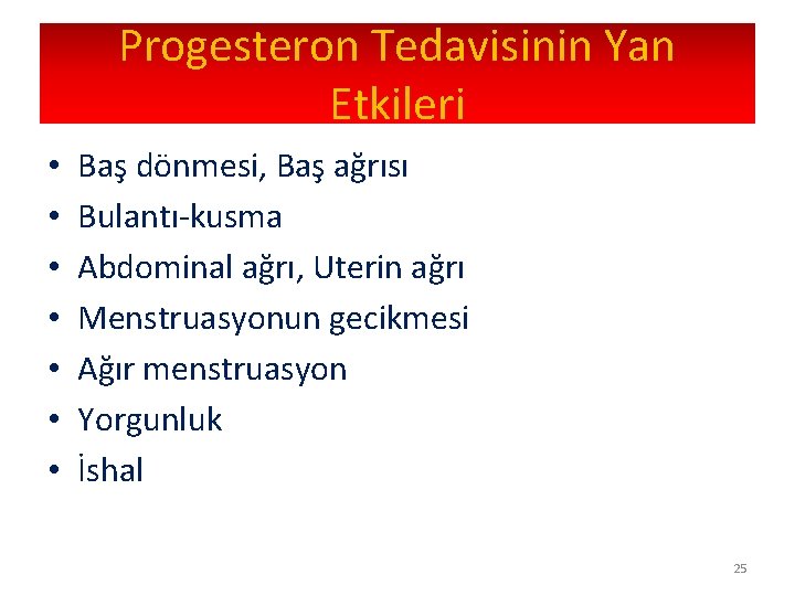 Progesteron Tedavisinin Yan Etkileri • • Baş dönmesi, Baş ağrısı Bulantı-kusma Abdominal ağrı, Uterin