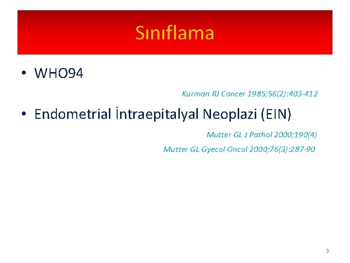 Sınıflama • WHO 94 Kurman RJ Cancer 1985; 56(2): 403 -412 • Endometrial İntraepitalyal