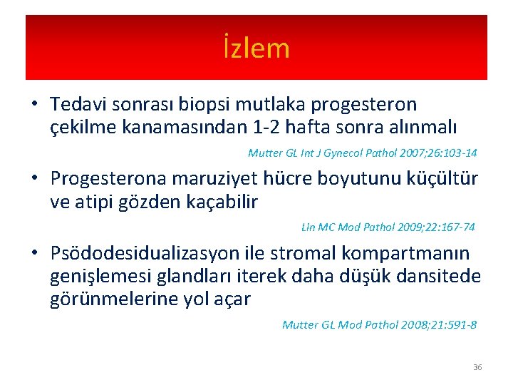İzlem • Tedavi sonrası biopsi mutlaka progesteron çekilme kanamasından 1 -2 hafta sonra alınmalı