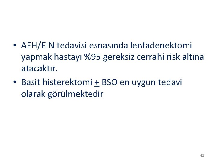  • AEH/EIN tedavisi esnasında lenfadenektomi yapmak hastayı %95 gereksiz cerrahi risk altına atacaktır.