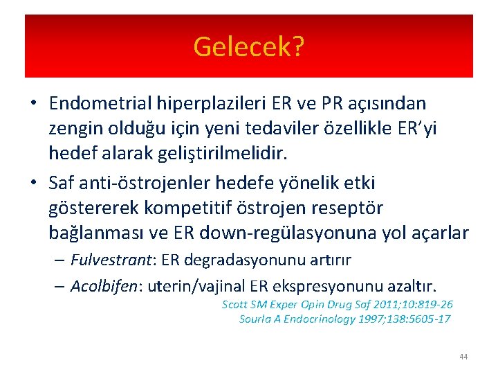 Gelecek? • Endometrial hiperplazileri ER ve PR açısından zengin olduğu için yeni tedaviler özellikle