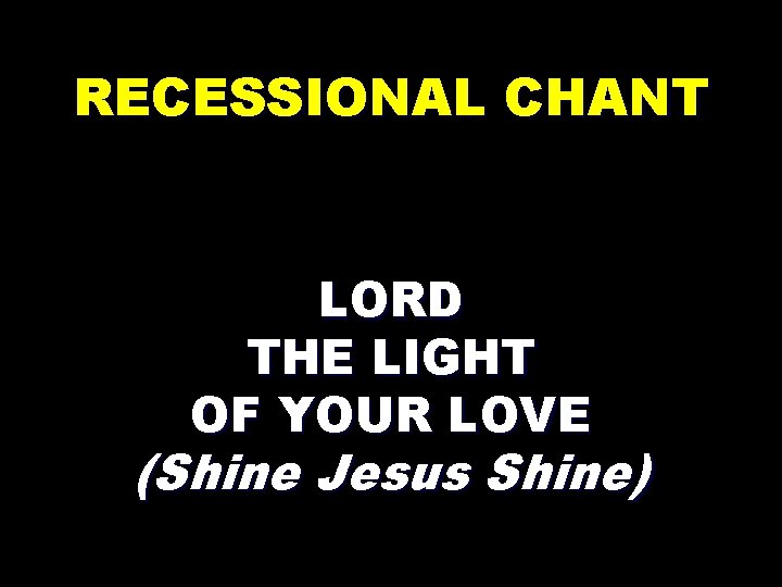 RECESSIONAL CHANT LORD THE LIGHT OF YOUR LOVE (Shine Jesus Shine) 