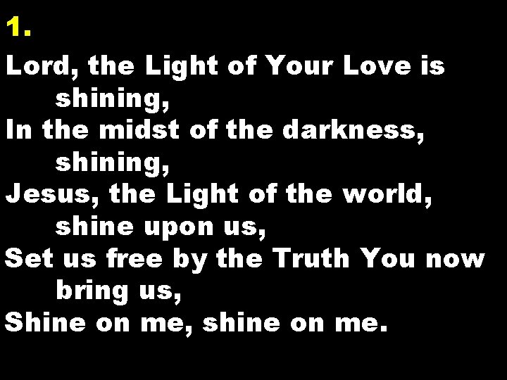 1. Lord, the Light of Your Love is shining, In the midst of the
