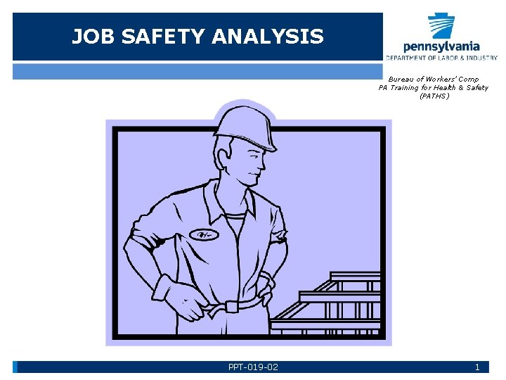 JOB SAFETY ANALYSIS Bureau of Workers’ Comp PA Training for Health & Safety (PATHS)