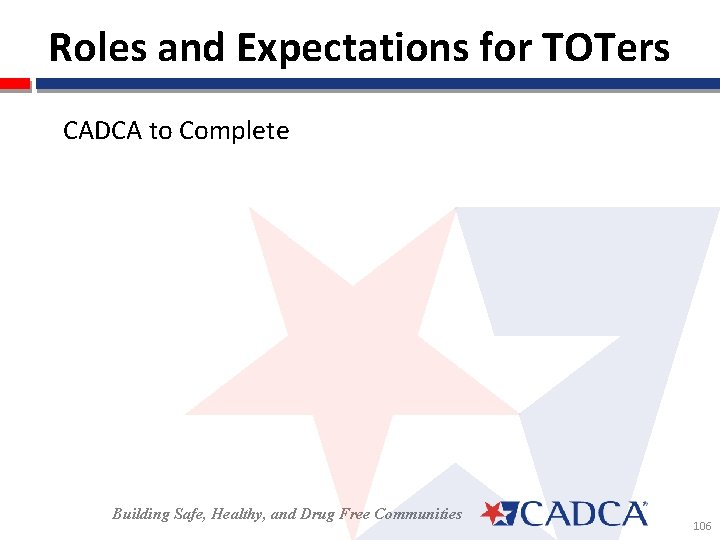 Roles and Expectations for TOTers CADCA to Complete Building Safe, Healthy, and Drug Free