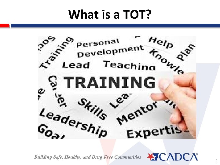 What is a TOT? Building Safe, Healthy, and Drug Free Communities 2 