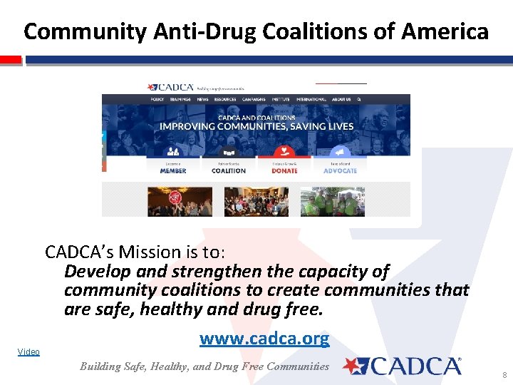 Community Anti-Drug Coalitions of America Video CADCA’s Mission is to: Develop and strengthen the