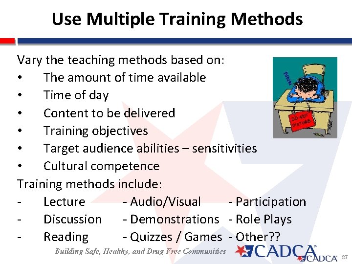  Use Multiple Training Methods Vary the teaching methods based on: • The amount