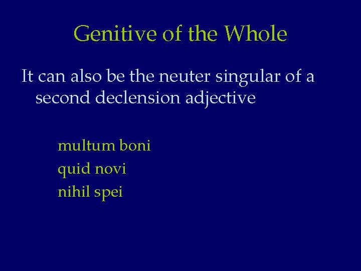 Genitive of the Whole It can also be the neuter singular of a second