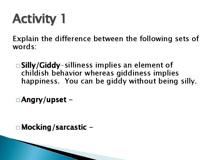 Activity 1 Explain the difference between the following sets of words: � Silly/Giddy-silliness implies
