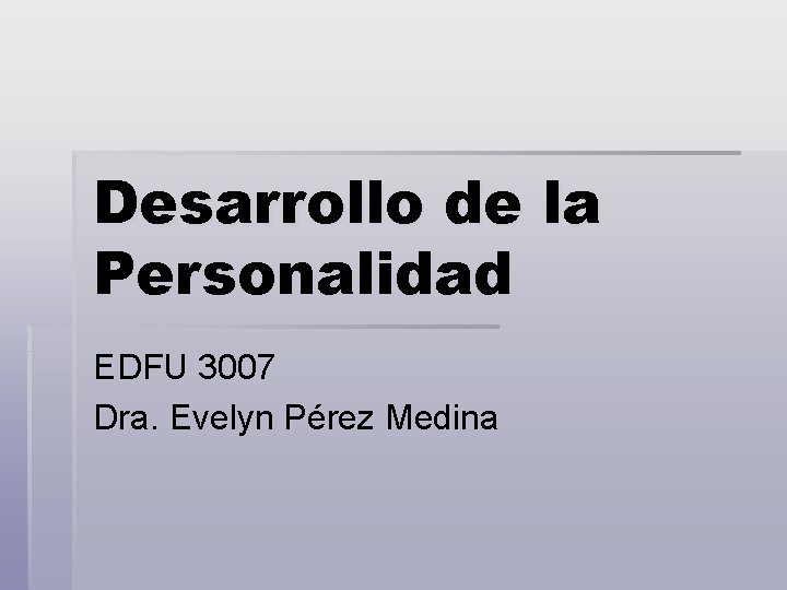 Desarrollo de la Personalidad EDFU 3007 Dra. Evelyn Pérez Medina 