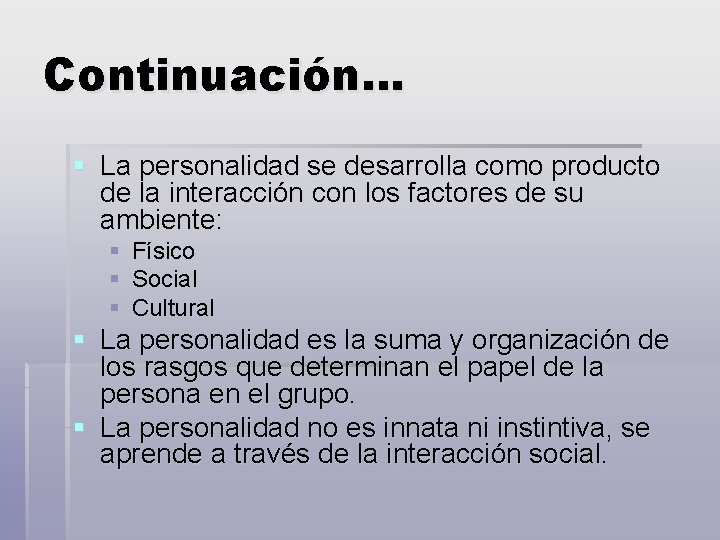 Continuación… § La personalidad se desarrolla como producto de la interacción con los factores