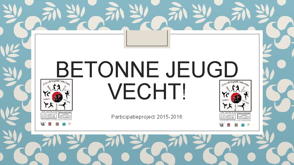 BETONNE JEUGD VECHT! Participatieproject 2015 -2016 