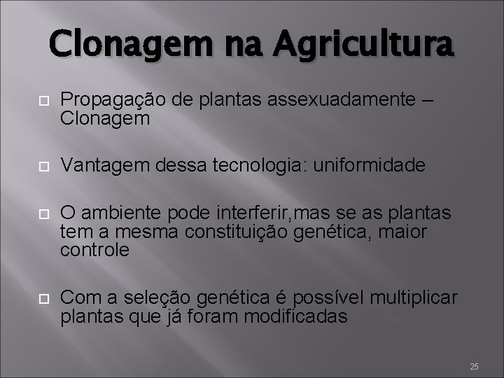 Clonagem na Agricultura Propagação de plantas assexuadamente – Clonagem Vantagem dessa tecnologia: uniformidade O