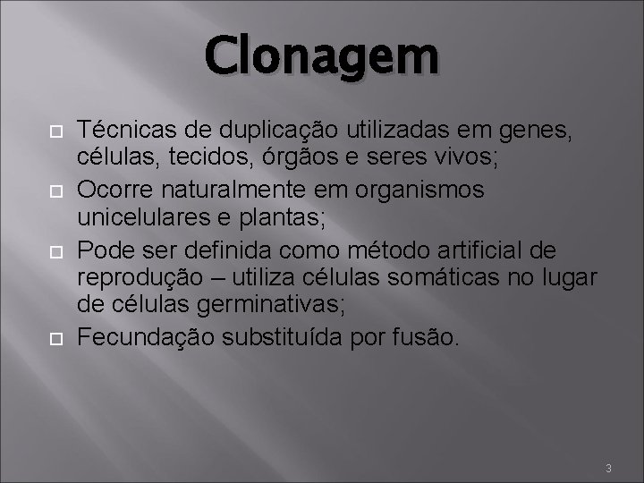 Clonagem Técnicas de duplicação utilizadas em genes, células, tecidos, órgãos e seres vivos; Ocorre