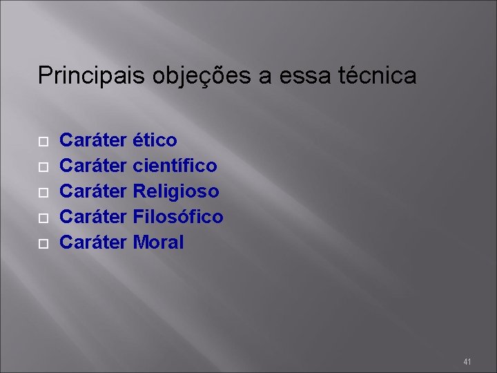 Principais objeções a essa técnica Caráter ético Caráter científico Caráter Religioso Caráter Filosófico Caráter