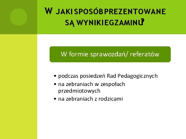 W JAKI SPOSÓB PREZENTOWANE SĄ WYNIKI EGZAMINU? W formie sprawozdań/ referatów • podczas posiedzeń