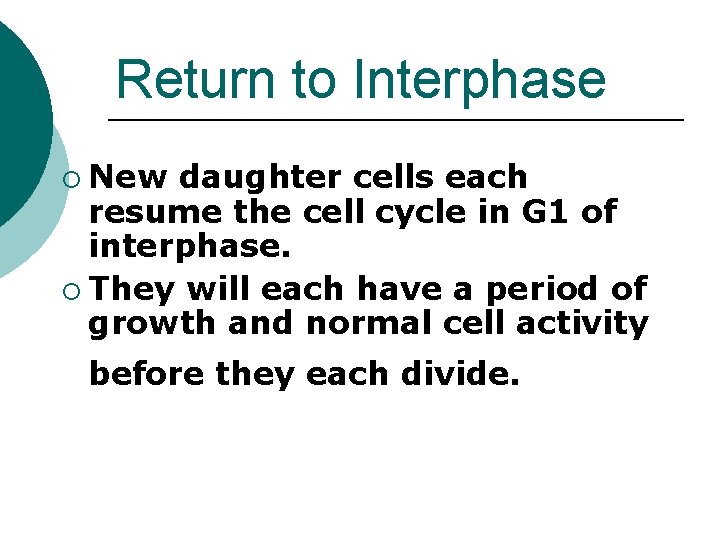 Return to Interphase ¡ New daughter cells each resume the cell cycle in G