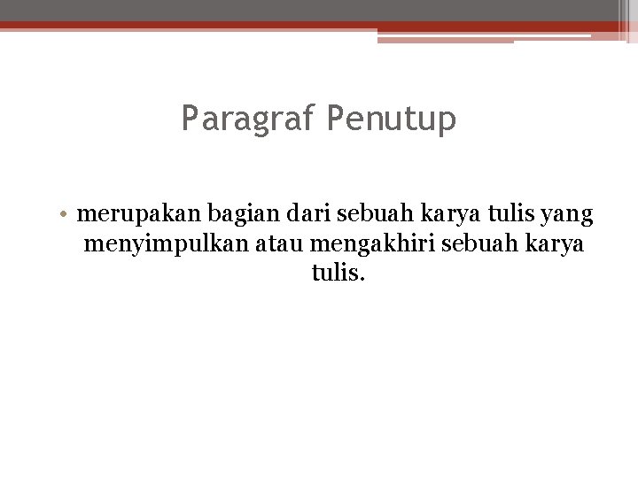 Paragraf Penutup • merupakan bagian dari sebuah karya tulis yang menyimpulkan atau mengakhiri sebuah