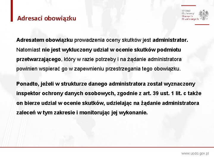 Adresaci obowiązku Adresatem obowiązku prowadzenia oceny skutków jest administrator. Natomiast nie jest wykluczony udział