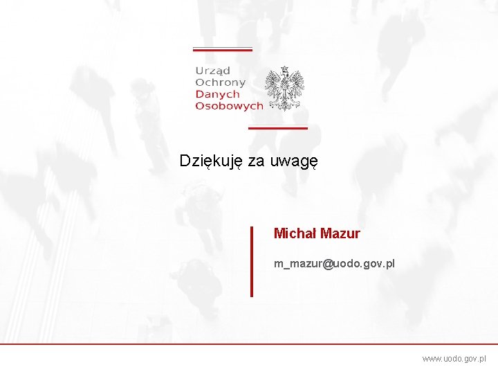 Dziękuję za uwagę Michał Mazur m_mazur@uodo. gov. pl www. uodo. gov. pl 