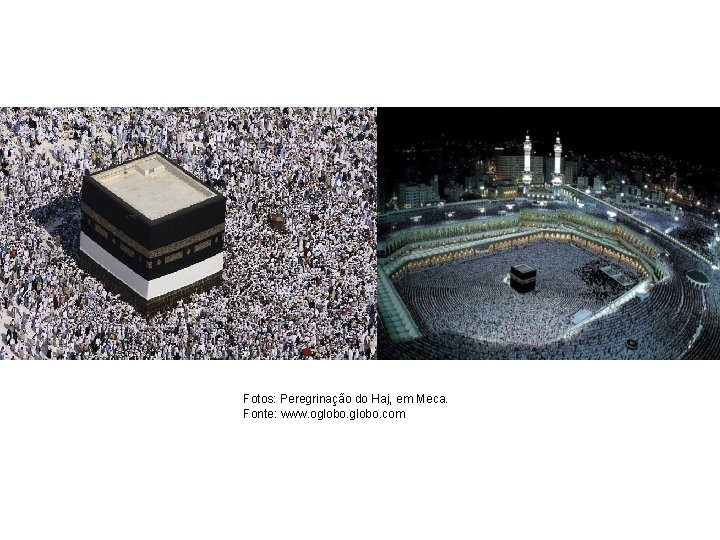 Fotos: Peregrinação do Haj, em Meca. Fonte: www. oglobo. com 