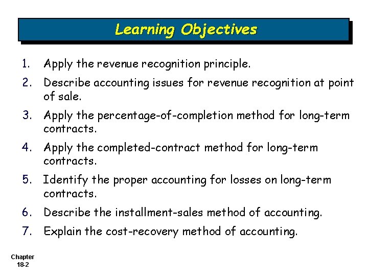 Learning Objectives 1. Apply the revenue recognition principle. 2. Describe accounting issues for revenue
