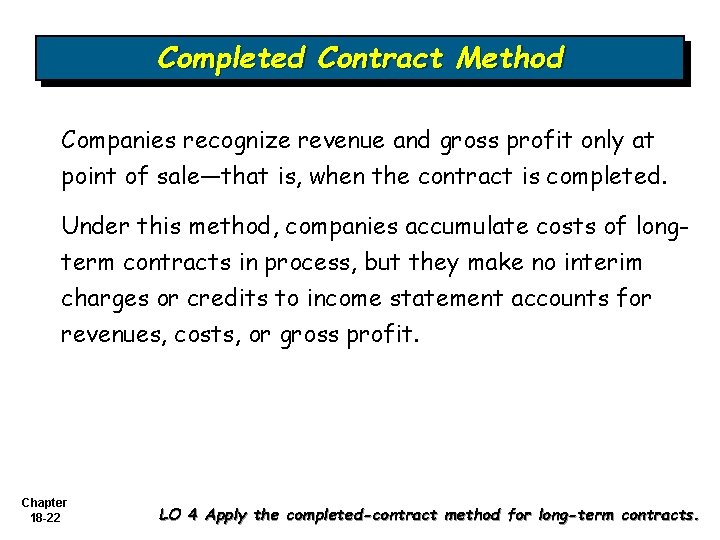 Completed Contract Method Companies recognize revenue and gross profit only at point of sale—that