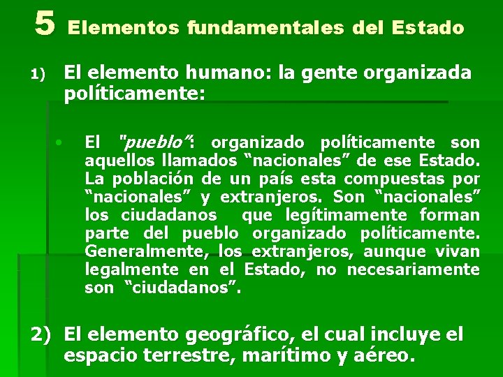 5 Elementos fundamentales del Estado 1) El elemento humano: la gente organizada políticamente: •