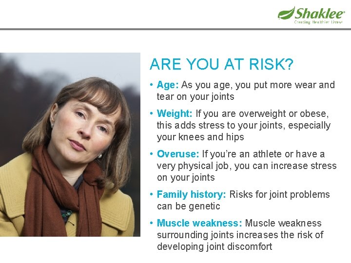 ARE YOU AT RISK? • Age: As you age, you put more wear and