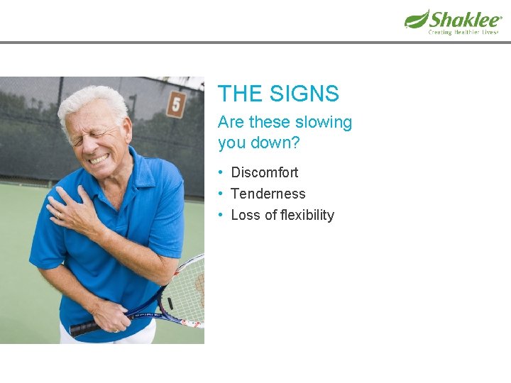 THE SIGNS Are these slowing you down? • Discomfort • Tenderness • Loss of