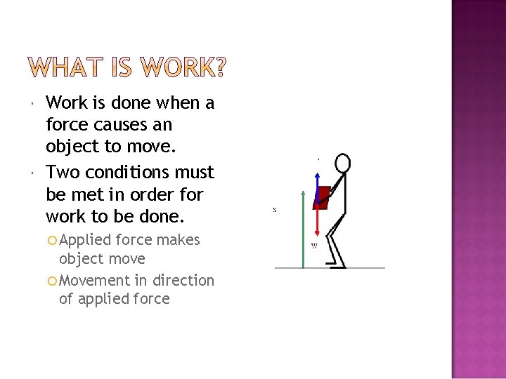  Work is done when a force causes an object to move. Two conditions