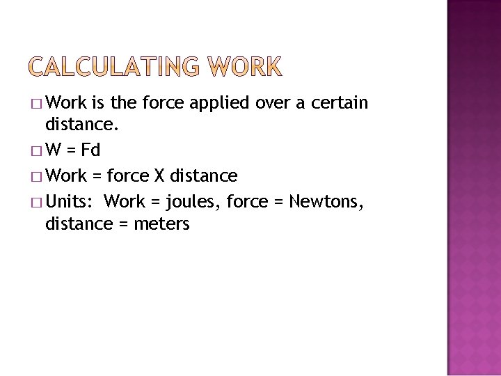 � Work is the force applied over a certain distance. � W = Fd