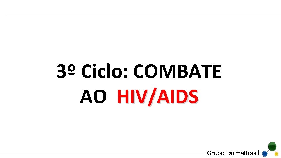 3º Ciclo: COMBATE AO HIV/AIDS Grupo Farma. Brasil 