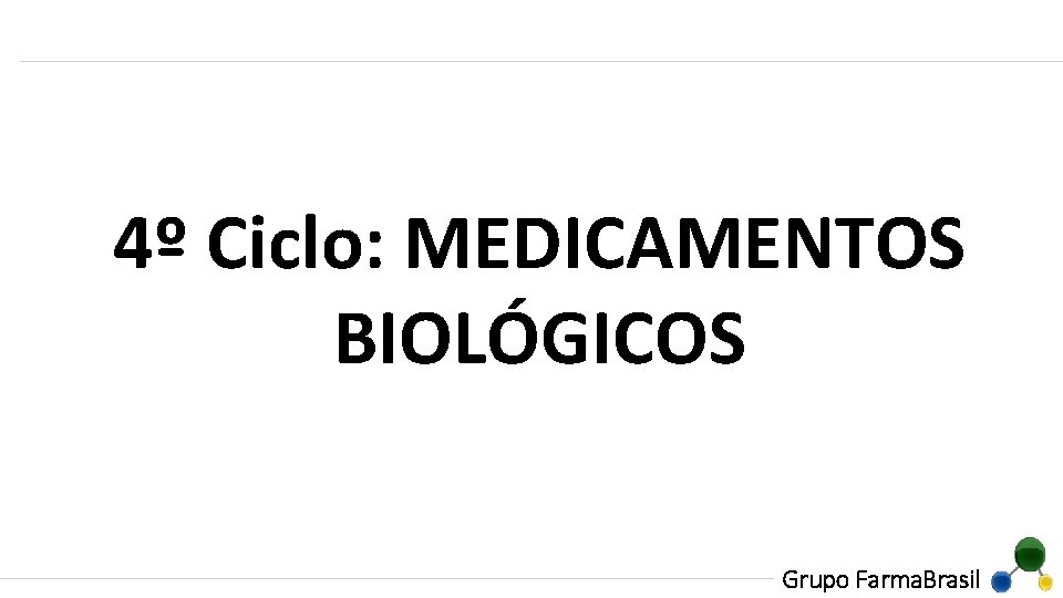 4º Ciclo: MEDICAMENTOS BIOLÓGICOS Grupo Farma. Brasil 