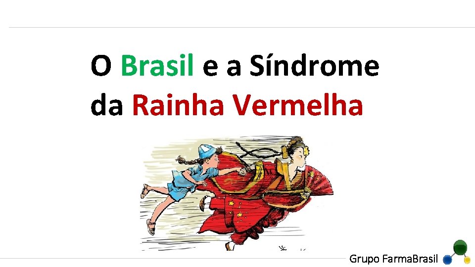 O Brasil e a Síndrome da Rainha Vermelha Grupo Farma. Brasil 