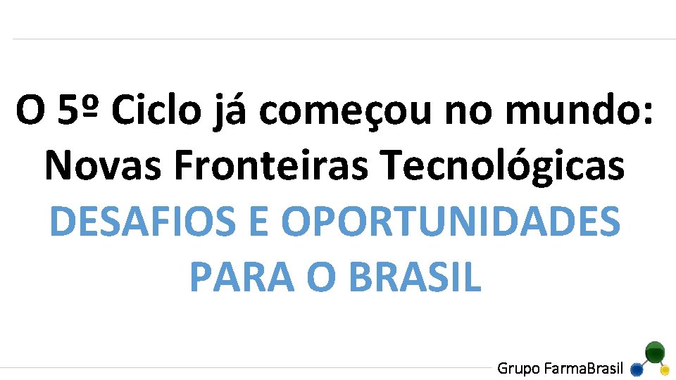 O 5º Ciclo já começou no mundo: Novas Fronteiras Tecnológicas DESAFIOS E OPORTUNIDADES PARA