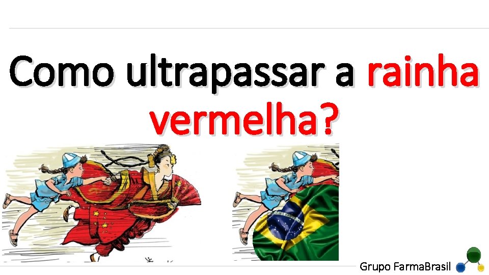 Como ultrapassar a rainha vermelha? Grupo Farma. Brasil 