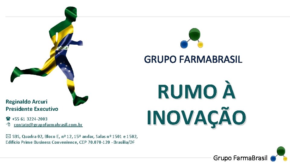 GRUPO FARMABRASIL Reginaldo Arcuri Presidente Executivo +55 61 3224 -2003 8 contato@grupofarmabrasil. com. br