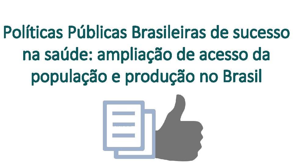 Políticas Públicas Brasileiras de sucesso na saúde: ampliação de acesso da população e produção