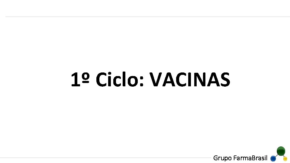 1º Ciclo: VACINAS Grupo Farma. Brasil 
