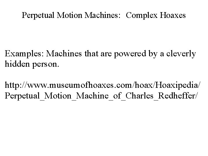 Perpetual Motion Machines: Complex Hoaxes Examples: Machines that are powered by a cleverly hidden