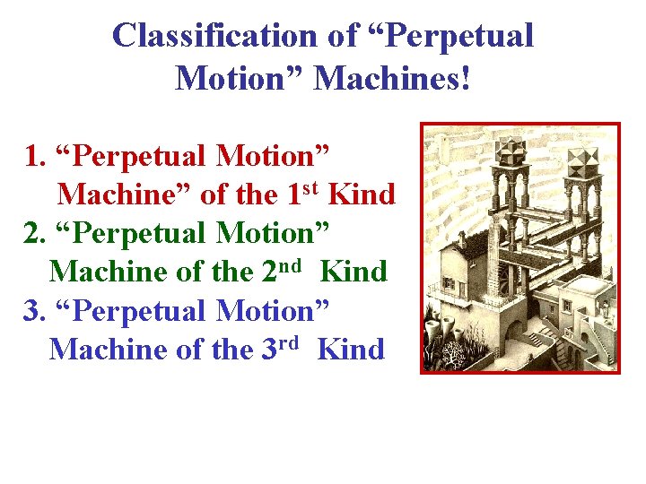 Classification of “Perpetual Motion” Machines! 1. “Perpetual Motion” Machine” of the 1 st Kind