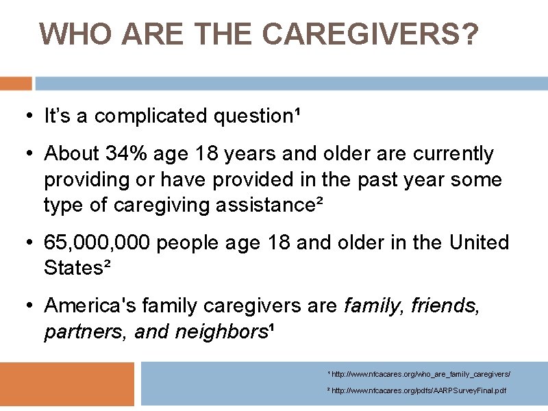 WHO ARE THE CAREGIVERS? • It’s a complicated question¹ • About 34% age 18