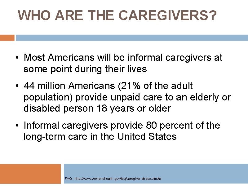 WHO ARE THE CAREGIVERS? • Most Americans will be informal caregivers at some point