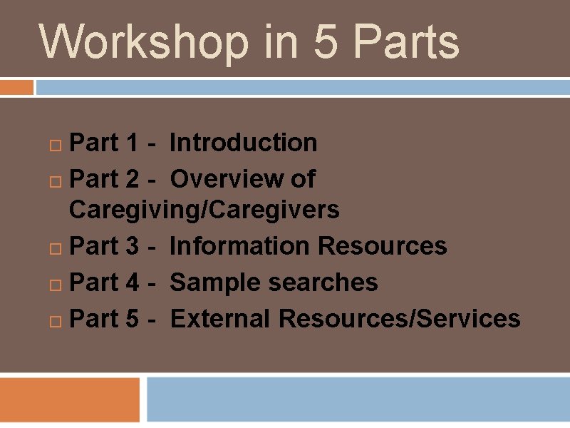 Workshop in 5 Parts Part 1 - Introduction Part 2 - Overview of Caregiving/Caregivers