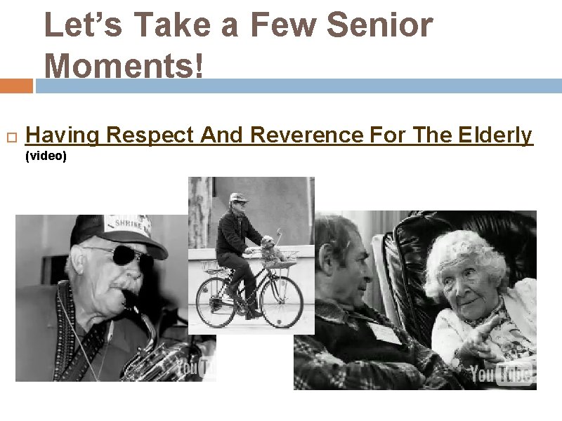 Let’s Take a Few Senior Moments! Having Respect And Reverence For The Elderly (video)