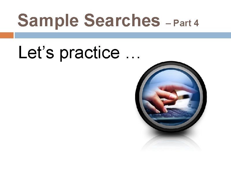 Sample Searches – Part 4 Let’s practice … 