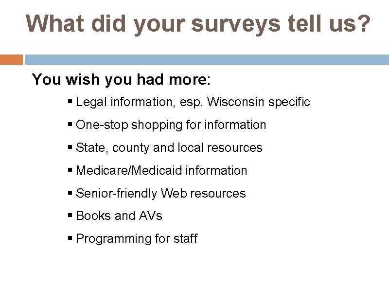 What did your surveys tell us? You wish you had more: § Legal information,